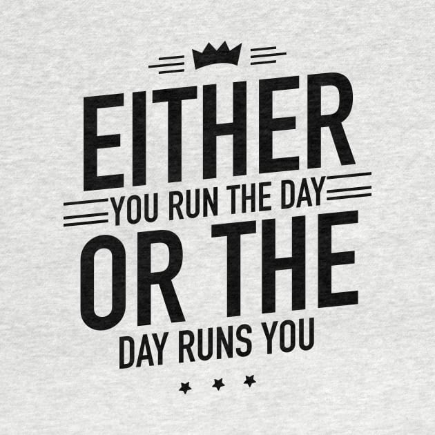 Either you run the day or the day runs you by TextFactory